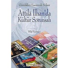 ATTILA İLHAN`DA KÜLTÜR SORUNSALI - GÖNÜLDEN ESEMENLI SÖKER