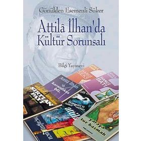 ATTILA İLHAN`DA KÜLTÜR SORUNSALI - GÖNÜLDEN ESEMENLI SÖKER