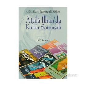 ATTILA İLHAN`DA KÜLTÜR SORUNSALI - GÖNÜLDEN ESEMENLI SÖKER