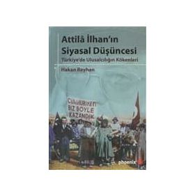 ATTILA İLHANIN SIYASAL DÜŞÜNCESİ TÜRKİYE'DE ULUSALCILIĞIN KÖKENLERİ - HAKAN REYHAN