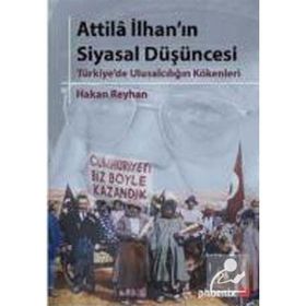 ATTILA İLHANIN SIYASAL DÜŞÜNCESİ TÜRKİYE'DE ULUSALCILIĞIN KÖKENLERİ - HAKAN REYHAN