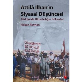 ATTILA İLHANIN SIYASAL DÜŞÜNCESİ TÜRKİYE'DE ULUSALCILIĞIN KÖKENLERİ - HAKAN REYHAN