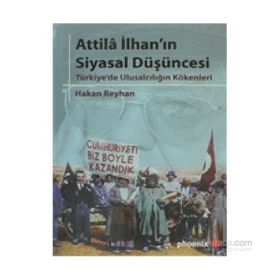 ATTILA İLHANIN SIYASAL DÜŞÜNCESİ TÜRKİYE'DE ULUSALCILIĞIN KÖKENLERİ - HAKAN REYHAN