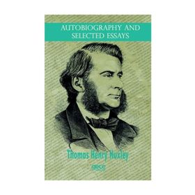 Autobiography And Selected Essays - Thomas Henry Huxley