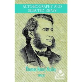 Autobiography And Selected Essays - Thomas Henry Huxley