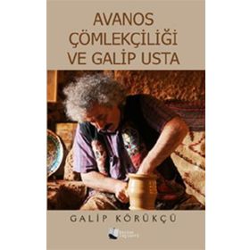 Avanos Çömlekçiliği ve Galip Usta - Galip Körükçü - Karina Yayınevi