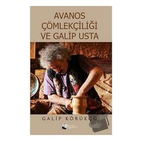 Avanos Çömlekçiliği ve Galip Usta - Galip Körükçü - Karina Yayınevi