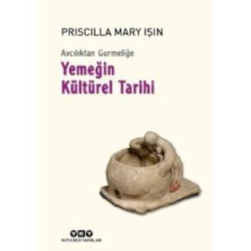 Avcılıktan Gurmeliğe - Yemeğin Kültürel Tarihi - Priscilla Mary Işın