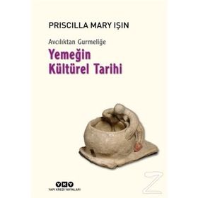Avcılıktan Gurmeliğe - Yemeğin Kültürel Tarihi - Priscilla Mary Işın