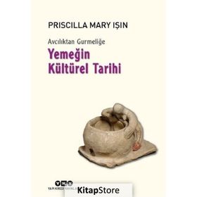 Avcılıktan Gurmeliğe - Yemeğin Kültürel Tarihi - Priscilla Mary Işın