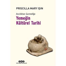 Avcılıktan Gurmeliğe - Yemeğin Kültürel Tarihi - Priscilla Mary Işın