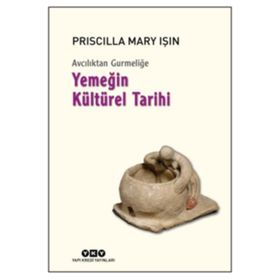 Avcılıktan Gurmeliğe - Yemeğin Kültürel Tarihi - Priscilla Mary Işın