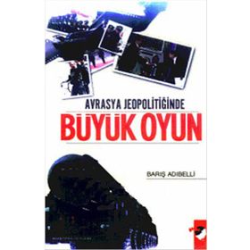 Avrasya Jeopolitiğinde Büyük Oyun - Barış Adıbelli