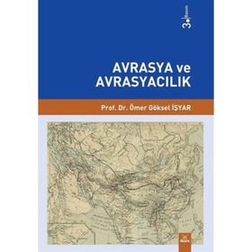 Avrasya ve Avrasyacılık - Ömer Göksel İşyar