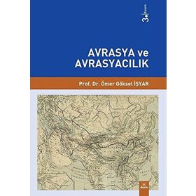 Avrasya ve Avrasyacılık - Ömer Göksel İşyar