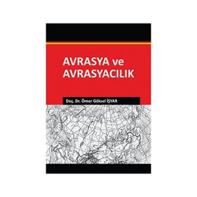 Avrasya ve Avrasyacılık - Ömer Göksel İşyar