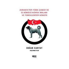 Avrasya`nın Türk Çoban ve İz Sürücü Köpek Irkları ve Türevlerinin Kökeni - Doğan Kartay