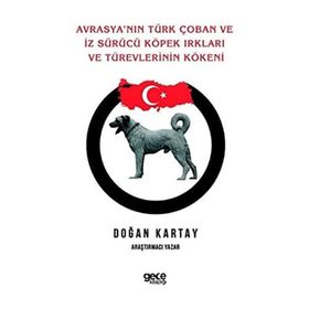 Avrasya`nın Türk Çoban ve İz Sürücü Köpek Irkları ve Türevlerinin Kökeni - Doğan Kartay