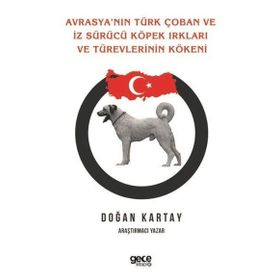 Avrasya`nın Türk Çoban ve İz Sürücü Köpek Irkları ve Türevlerinin Kökeni - Doğan Kartay