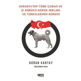 Avrasya`nın Türk Çoban ve İz Sürücü Köpek Irkları ve Türevlerinin Kökeni - Doğan Kartay