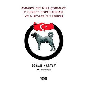 Avrasya`nın Türk Çoban ve İz Sürücü Köpek Irkları ve Türevlerinin Kökeni - Doğan Kartay