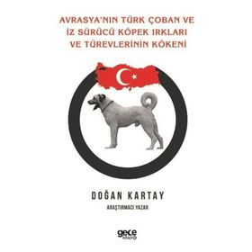 Avrasya`nın Türk Çoban ve İz Sürücü Köpek Irkları ve Türevlerinin Kökeni - Doğan Kartay