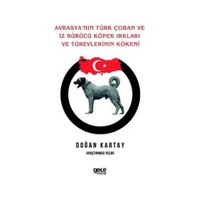 Avrasya`nın Türk Çoban ve İz Sürücü Köpek Irkları ve Türevlerinin Kökeni - Doğan Kartay