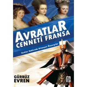 AVRATLAR CENNETI FRANSA TÜRKLER HAKKINDA BITMEYEN ÖNYARGILAR - GÜRBÜZ EVREN