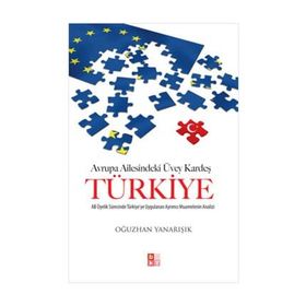 AVRUPA AILESINDEKI ÜVEY KARDEŞ TÜRKIYE AB ÜYELIK SÜRECINDE TÜRKIYE'YE UYGULANAN AYRIMCI MUAMELENIN ANALIZI - OĞUZHAN YANARIŞIK
