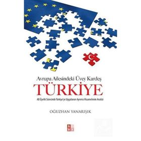 AVRUPA AILESINDEKI ÜVEY KARDEŞ TÜRKIYE AB ÜYELIK SÜRECINDE TÜRKIYE'YE UYGULANAN AYRIMCI MUAMELENIN ANALIZI - OĞUZHAN YANARIŞIK