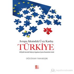 AVRUPA AILESINDEKI ÜVEY KARDEŞ TÜRKIYE AB ÜYELIK SÜRECINDE TÜRKIYE'YE UYGULANAN AYRIMCI MUAMELENIN ANALIZI - OĞUZHAN YANARIŞIK