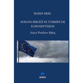 Avrupa Birlği ve Türkiye’de Euroseptisizm - İlhan Aras