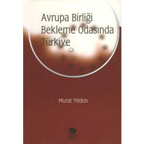 AVRUPA BİRLİĞİ BEKLEME ODASINDA TÜRKİYE - MURAT YETKIN