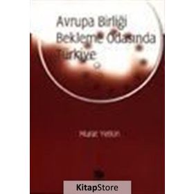 AVRUPA BİRLİĞİ BEKLEME ODASINDA TÜRKİYE - MURAT YETKIN