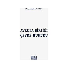 AVRUPA BİRLİĞİ ÇEVRE HUKUKU - AHMET M. GÜNEŞ