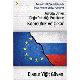 Avrupa Birliği Doğu Ortaklığı Politikası: Komşuluk ve Çıkar - Elanur Yiğit Güven