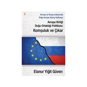 Avrupa Birliği Doğu Ortaklığı Politikası: Komşuluk ve Çıkar - Elanur Yiğit Güven