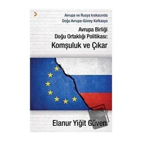 Avrupa Birliği Doğu Ortaklığı Politikası: Komşuluk ve Çıkar - Elanur Yiğit Güven