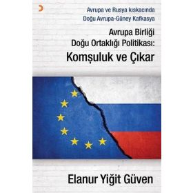 Avrupa Birliği Doğu Ortaklığı Politikası: Komşuluk ve Çıkar - Elanur Yiğit Güven