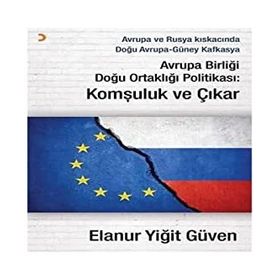 Avrupa Birliği Doğu Ortaklığı Politikası: Komşuluk ve Çıkar - Elanur Yiğit Güven