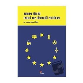Avrupa Birliği Enerji Arz Güvenliği Politikası - Yunus Emre Birol