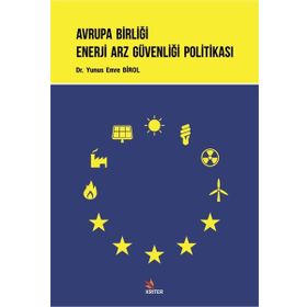 Avrupa Birliği Enerji Arz Güvenliği Politikası - Yunus Emre Birol