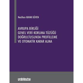 Avrupa Birliği Genel Veri Koruma Tüzüğü Doğrultusunda Profilleme ve Otomatik Karar Alma On İki Levha Yayıncılık