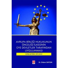Avrupa Birliği Hukukunun Önceliği İlkesinin Üye Devletler Tarafından Uygulanması Karşılaştırmalı Bir Analiz Ekin Basım Yayın