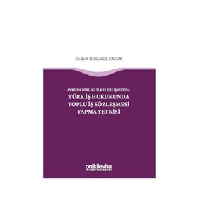 Avrupa Birliği İlkeleri Işığında Türk İş Hukukunda Toplu İş Sözleşmesi Yapma Yetkisi - İpek Kocagil Ersoy