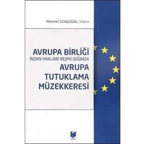 Avrupa Birliği İnsan Hakları Rejimi Işığında Avrupa Tutuklama Müzekkeresi - Mehmet Gündoğdu