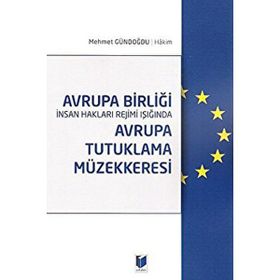 Avrupa Birliği İnsan Hakları Rejimi Işığında Avrupa Tutuklama Müzekkeresi - Mehmet Gündoğdu
