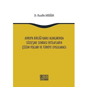 Avrupa Birliği Kamu Alımlarında Sözleşme Sonrası İhtilafların Çözüm Yolları ve Türkiye Uygulaması - Muzaffer Akdoğan