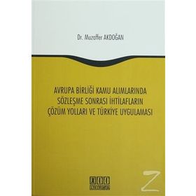 Avrupa Birliği Kamu Alımlarında Sözleşme Sonrası İhtilafların Çözüm Yolları ve Türkiye Uygulaması - Muzaffer Akdoğan