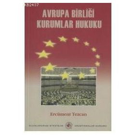 AVRUPA BİRLİĞİ KURUMLAR HUKUKU - ERCÜMENT TEZCAN